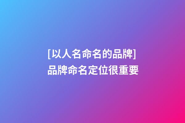 [以人名命名的品牌]品牌命名定位很重要-第1張-商標起名-玄機派